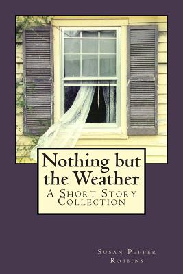 Nothing but the Weather - Robbins, Susan Pepper