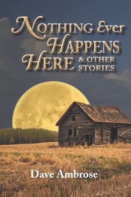 Nothing Ever Happens Here & Other Stories - Ambrose, Dave