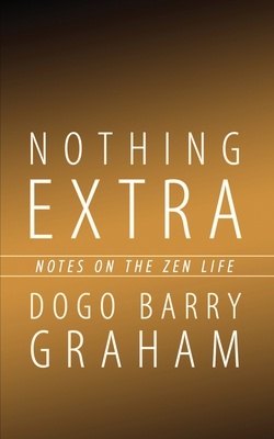 Nothing Extra: Notes on the Zen Life - Graham, Dogo Barry