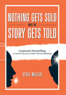 Nothing Gets Sold Until the Story Gets Told: Corporate Storytelling for Career Success and Value-Driven Marketing