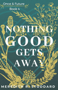 Nothing Good Gets Away: Once & Future Book 4