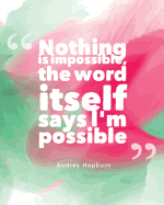 Nothing Is Impossible, the Word Itself Says I'm Possible: Quotes Notebook Lined Notebook with Daily Inspiration Quotes 8x10 Inches 100 Pages Personal Journal Writing