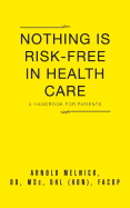 Nothing Is Risk-Free in Health Care: A Handbook for Patients - Melnick, Do Arnold