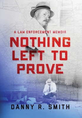 Nothing Left to Prove: A Law Enforcement Memoir - Smith, Danny R