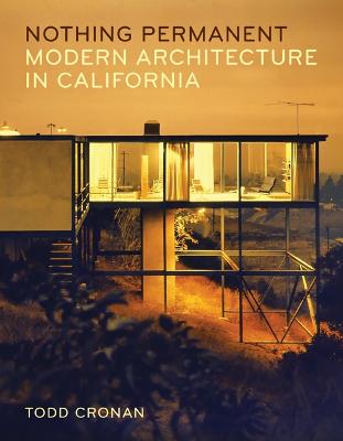 Nothing Permanent: Modern Architecture in California - Cronan, Todd