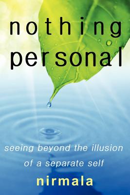Nothing Personal: Seeing Beyond the Illusion of a Separate Self - Nirmala