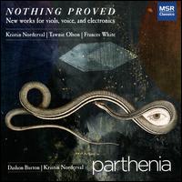 Nothing Proved: New Works for Viols, Voice  and Electronics - Dashon Burton (bass baritone); Kristin Norderval (soprano); Parthenia Vocal; Valeria Vasilevski