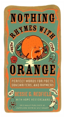 Nothing Rhymes with Orange: Perfect Words for Poets, Songwriters, and Rhymers - Redfield, Bessie G, and Vestergaard, Hope