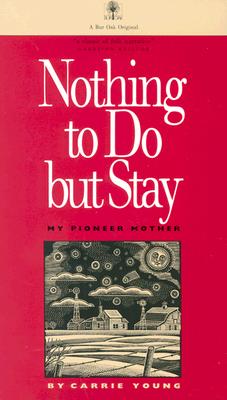 Nothing to Do But Stay: My Pioneer Mother - Young, Carrie