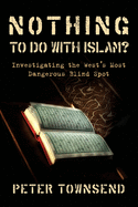 Nothing to Do with Islam?: Investigating the West's Most Dangerous Blind Spot