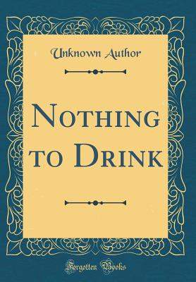 Nothing to Drink (Classic Reprint) - Author, Unknown