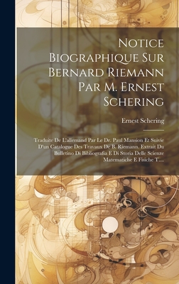 Notice Biographique Sur Bernard Riemann Par M. Ernest Schering: Traduite De L'allemand Par Le Dr. Paul Mansion Et Suivie D'un Catalogue Des Travaux De B. Riemann. Extrait Du Bulletino Di Bibliografia E Di Storia Delle Scienze Matematiche E Fisiche T.... - Schering, Ernest