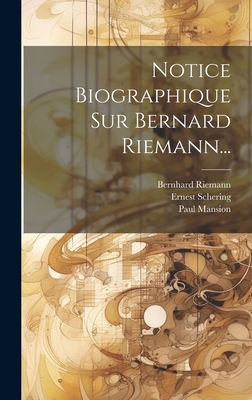 Notice Biographique Sur Bernard Riemann... - Schering, Ernest, and Mansion, Paul, and Riemann, Bernhard