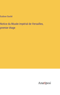 Notice du Muse imprial de Versailles, premier tage