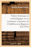 Notice Historique Et Arch?ologique Sur La Commune Et Paroisse de Ch?tillon-Sous-Bagneux,: Canton Et Arrondissement de Sceaux Seine