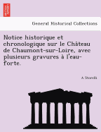 Notice Historique Et Chronologique Sur Le Chateau de Chaumont-Sur-Loire, Avec Plusieurs Gravures A l'Eau-Forte.
