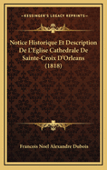 Notice Historique Et Description de L'Eglise Cathedrale de Sainte-Croix D'Orleans (1818)