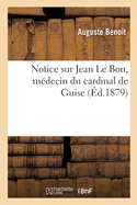 Notice Sur Jean Le Bon, M?decin Du Cardinal de Guise