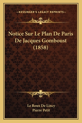 Notice Sur Le Plan De Paris De Jacques Gomboust (1858) - De Lincy, Le Roux, and Petit, Pierre