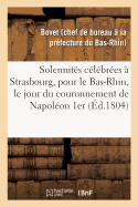 Notice Sur Les Solennits Clbres  Strasbourg, Pour Le Dpartement Du Bas-Rhin: Le Jour Du Couronnement de Napolon Premier, Empereur Des Franais