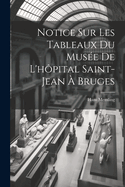 Notice Sur Les Tableaux Du Musee de L'Hopital Saint-Jean a Bruges