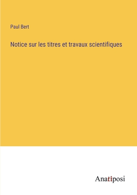 Notice sur les titres et travaux scientifiques - Bert, Paul