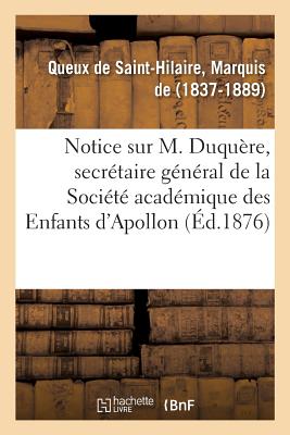 Notice Sur M. Duqure, Secrtaire Gnral de la Socit Acadmique Des Enfants d'Apollon - de Queux de Saint-Hilaire, Marquis