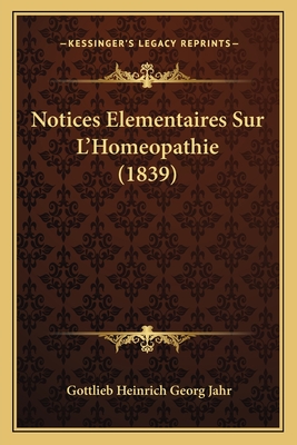 Notices Elementaires Sur L'Homeopathie (1839) - Jahr, Gottlieb Heinrich Georg