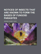Notices of Insects That Are Known to Form the Bases of Fungoid Parasites