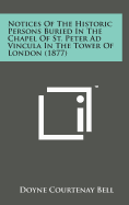 Notices of the Historic Persons Buried in the Chapel of St. Peter Ad Vincula in the Tower of London (1877)