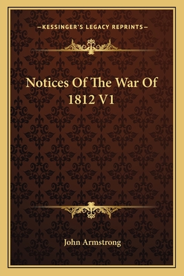 Notices of the War of 1812 V1 - Armstrong, John