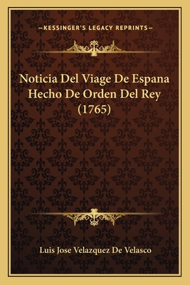 Noticia del Viage de Espana Hecho de Orden del Rey (1765) - De Velasco, Luis Jose Velazquez