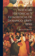 Noticias Hist?ricas Y Estad?sticas de Durango, (1849-1850)