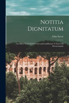 Notitia Dignitatum: Accedunt Notitia Urbis Constantinopolitanae Et Laterculi Provinciarum - Seeck, Otto