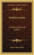 Notitiae Ludae: Or Notices of Louth (1834)