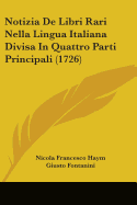 Notizia De Libri Rari Nella Lingua Italiana Divisa In Quattro Parti Principali (1726)