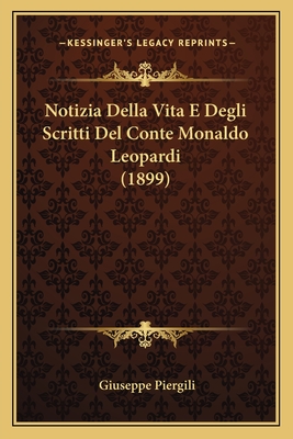 Notizia Della Vita E Degli Scritti Del Conte Monaldo Leopardi (1899) - Piergili, Giuseppe