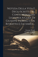 Notizia Della Vita E Degli Scritti Del Conte Monaldo Leopardi A Cura Di Giuseppe Piergili Con Ritratto E Facsimile...