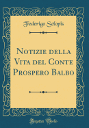 Notizie Della Vita del Conte Prospero Balbo (Classic Reprint)