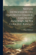 Notizie De'professori Del Disegno Da Cimabue. Con Nuove Annotazioni Per Cura Di F. Ranalli