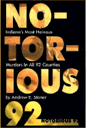 Notorious 92: Indiana's Most Heinous Murders in All 92 Counties - Stoner, Andrew E