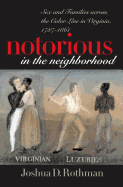 Notorious in the Neighborhood: Sex and Families Across the Color Line in Virginia, 1787-1861