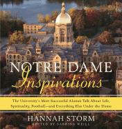Notre Dame Inspirations: The University's Most Successful Alumni Talk about Life, Spirituality, Football - And Everything Else Under the Dome - Storm, Hannah, and Weill, Sabrina (Editor)
