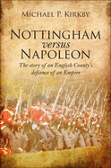 Nottingham versus Napoleon: The Story of an English County's Defiance of an Empire