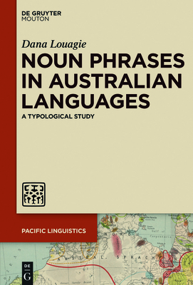 Noun Phrases in Australian Languages: A Typological Study - Louagie, Dana