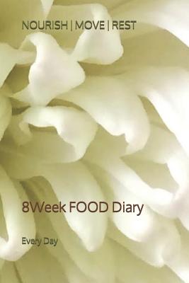 Nourish Move Rest: 8Week FOOD Diary - Day, K J, and Day, Every