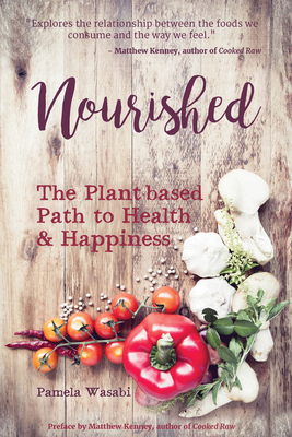 Nourished: The Plant-Based Path to Health and Happiness - Wasabi, Pamela, and Kenney, Matthew (Preface by)