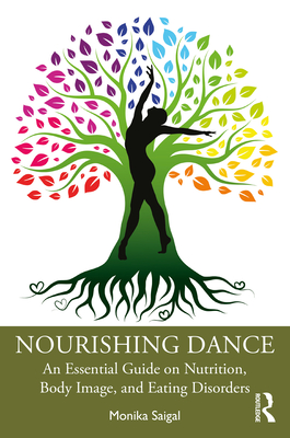 Nourishing Dance: An Essential Guide on Nutrition, Body Image, and Eating Disorders - Saigal, Monika