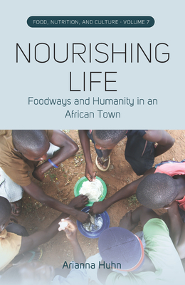 Nourishing Life: Foodways and Humanity in an African Town - Huhn, Arianna