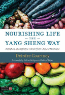 Nourishing Life the Yang Sheng Way: Nutrition and Lifestyle Advice from Chinese Medicine